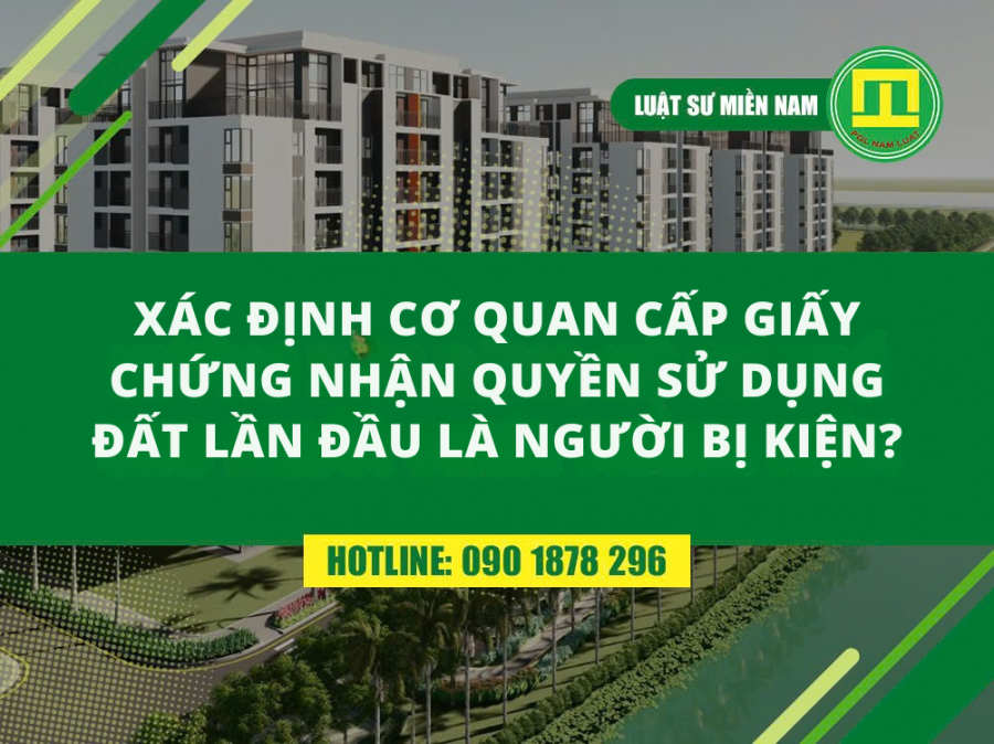 XÁC ĐỊNH CƠ QUAN CẤP GIẤY CHỨNG NHẬN QUYỀN SỬ DỤNG ĐẤT LẦN ĐẦU LÀ NGƯỜI BỊ KIỆN? 