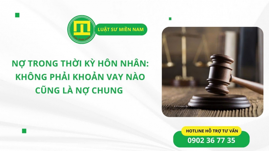 NỢ TRONG THỜI KỲ HÔN NHÂN: KHÔNG PHẢI KHOẢN VAY NÀO CŨNG LÀ NỢ CHUNG