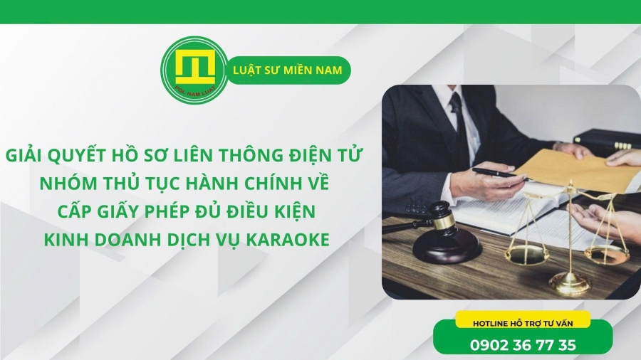 GIẢI QUYẾT HỒ SƠ LIÊN THÔNG ĐIỆN TỬ NHÓM THỦ TỤC HÀNH CHÍNH VỀ CẤP GIẤY PHÉP ĐỦ ĐIỀU KIỆN KINH DOANH DỊCH VỤ KARAOKE