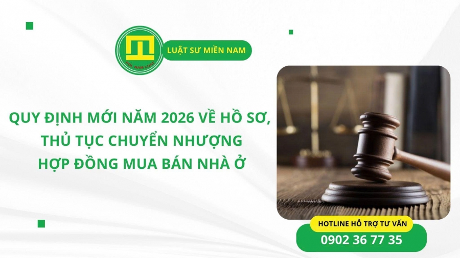 QUY ĐỊNH MỚI NĂM 2026 VỀ HỒ SƠ, THỦ TỤC CHUYỂN NHƯỢNG HỢP ĐỒNG MUA BÁN NHÀ Ở