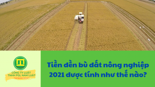 Tiền đền bù đất nông nghiệp 2021 được tính như thế nào?