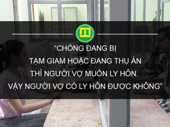 CHỒNG ĐANG BỊ TẠM GIAM HOẶC ĐANG THỤ ÁN THÌ NGƯỜI VỢ MUỐN LY HÔN. VẬY NGƯỜI VỢ CÓ LY HÔN ĐƯỢC KHÔNG?