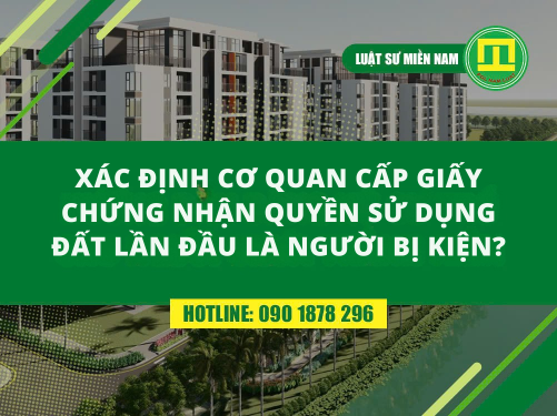 XÁC ĐỊNH CƠ QUAN CẤP GIẤY CHỨNG NHẬN QUYỀN SỬ DỤNG ĐẤT LẦN ĐẦU LÀ NGƯỜI BỊ KIỆN? 