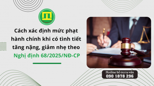 Cách xác định mức phạt hành chính khi có tình tiết tăng nặng, giảm nhẹ theo Nghị định 68/2025/NĐ-CP