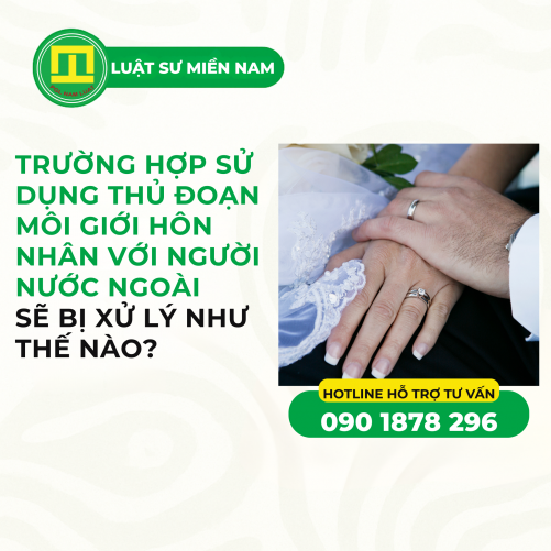 TRƯỜNG HỢP SỬ DỤNG THỦ ĐOẠN MÔI GIỚI HÔN NHÂN VỚI NGƯỜI NƯỚC NGOÀI SẼ BỊ XỬ LÝ NHƯ THẾ NÀO?